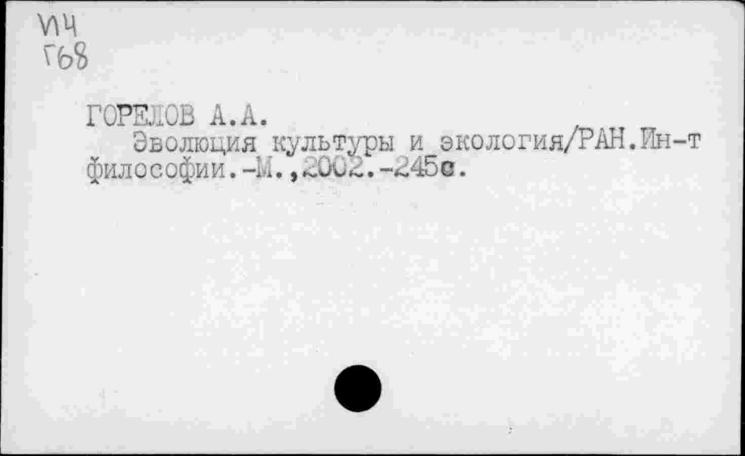 ﻿ГОРЕЛОВ А.А.
Эволюция культуры и экология/РАН.Ин фил о с офи и. -11., 2002. -245 е.